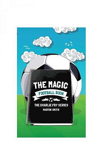 The Magic Football Book: (Football Book for Kids 7-13)