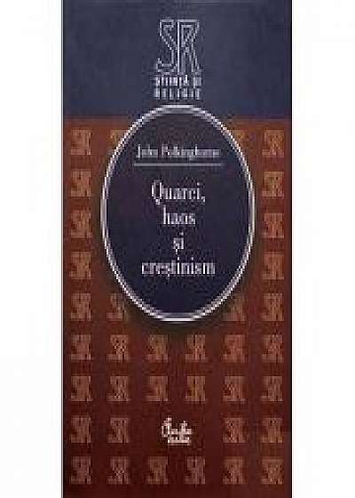 Quarci, haos si crestinism. Intrebari pentru stiinta si religie - John Polkinghorne