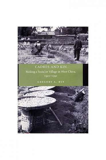 Cadres and Kin: Making a Socialist Village in West China, 1921-1991