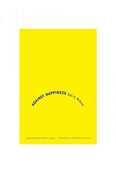Coperta cărții Against Happiness: In Praise of Melancholy