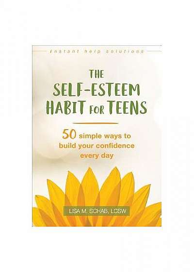 The Self-Esteem Habit for Teens: 50 Simple Ways to Build Your Confidence Every Day