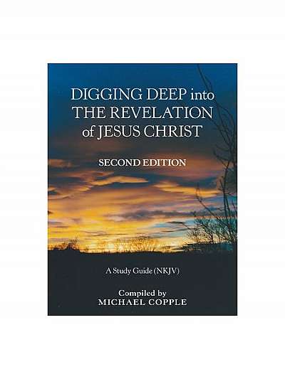 Digging Deep Into the Revelation of Jesus Christ: A Study Guide (Nkjv)
