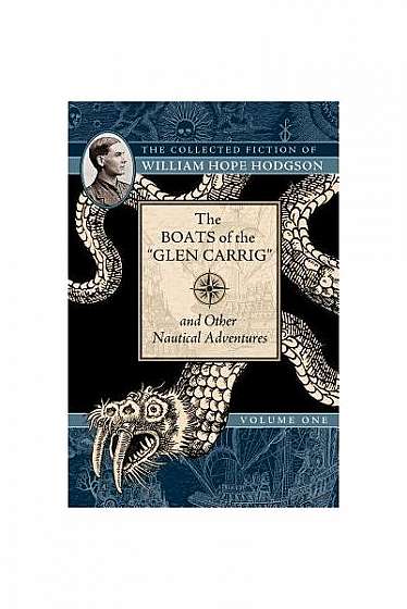 The Boats of the "Glen Carrig" and Other Nautical Adventures: The Collected Fiction of William Hope Hodgson, Volume 1