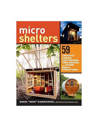 Microshelters: 59 Creative Cabins, Tiny Houses, Tree Houses, and Other Small Structures