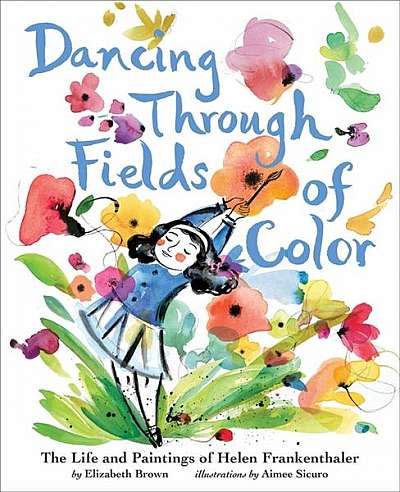 Coperta cărții Dancing Through Fields of Color: The Story of Helen Frankenthaler