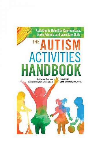The Autism Activities Handbook: Activities to Help Kids Communicate, Make Friends, and Learn Life Skills
