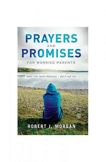 Prayers and Promises for Worried Parents: Hope for Your Prodigal. Help for You (Original)