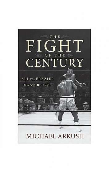 Coperta cărții The Fight of the Century: Ali Vs. Frazier March 8, 1971