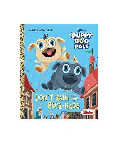 Don't Rain on My Pug-Rade (Disney Junior Puppy Dog Pals)