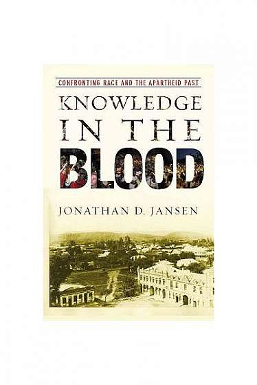 Knowledge in the Blood: Confronting Race and the Apartheid Past