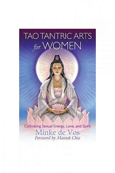 Tao Tantric Arts for Women: Cultivating Sexual Energy, Love, and Spirit
