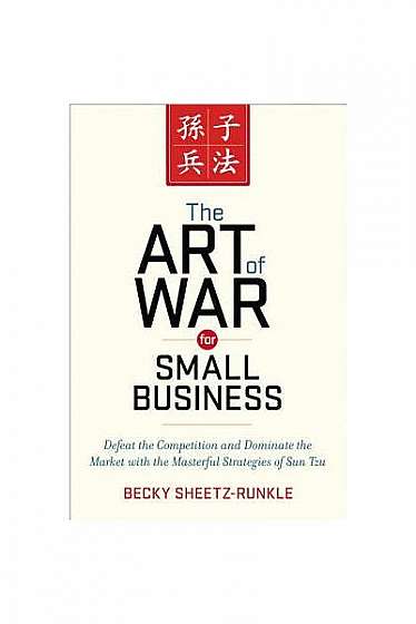 The Art of War for Small Business: Defeat the Competition and Dominate the Market with the Masterful Strategies of Sun Tzu