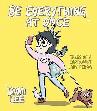 Be Everything at Once: Tales of a Cartoonist Lady Person