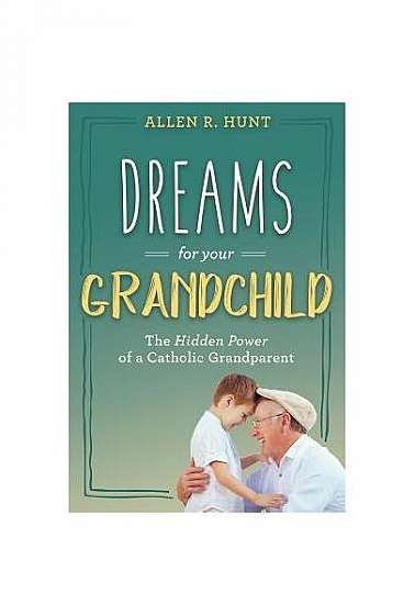 Dreams for Your Grandchild: The Hidden Power of a Catholic Grandparent