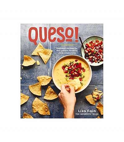 Queso!: Regional Recipes for the World's Favorite Chile-Cheese Dip