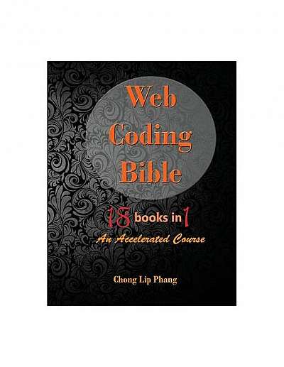 Web Coding Bible (18 Books in 1 -- HTML, CSS, JavaScript, PHP, SQL, XML, Svg, Canvas, Webgl, Java Applet, ActionScript, Htaccess, Jquery, Wordpress, S