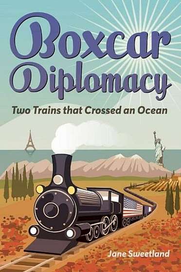Boxcar Diplomacy: Two Trains That Crossed an Ocean