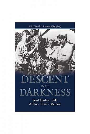 Descent Into Darkness: Pearl Harbor, 1941 a Navy Diver S Memoir