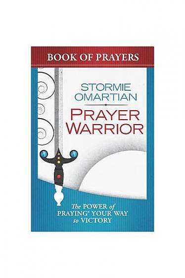 Prayer Warrior Book of Prayers: The Power of Praying Your Way to Victory