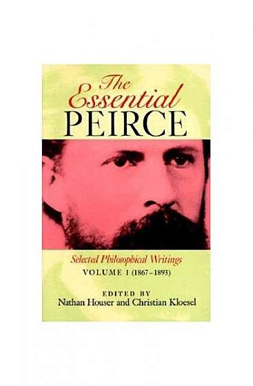 The Essential Peirce, Volume 1: Selected Philosophical Writings&#130; (1867-1893)