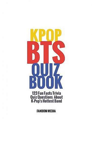 Kpop Bts Quiz Book: 123 Fun Facts Trivia Questions about K-Pop's Hottest Band