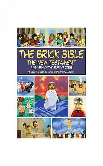 The Brick Bible: The New Testament: A New Spin on the Story of Jesus