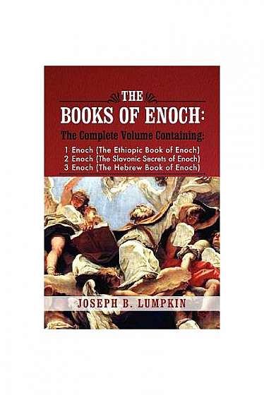 The Books of Enoch: A Complete Volume Containing 1 Enoch (the Ethiopic Book of Enoch), 2 Enoch (the Slavonic Secrets of Enoch), and 3 Enoc