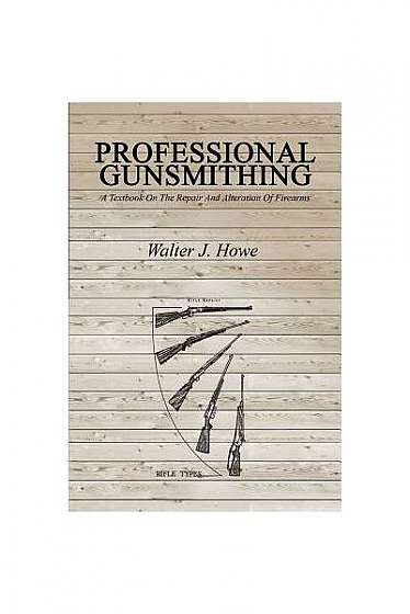 Professional Gunsmithing: A Textbook on the Repair and Alteration of Firearms