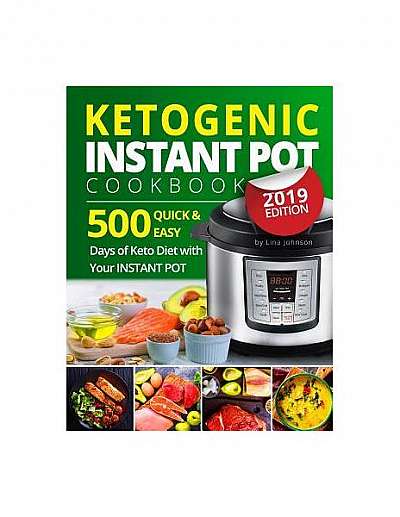 Ketogenic Instant Pot Cookbook: Tasty 500 Quick & Easy Days of Keto Diet with Your Instant Pot: Keto Diet for Beginners: Low-Carb Instant Pot Cookbook