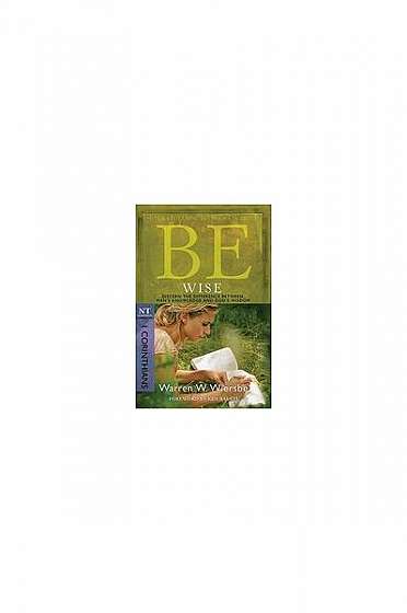 Coperta cărții Be Wise: I Corinthians, NT Commentary: Discern the Difference Between Man's Knowledge and God's Wisdom