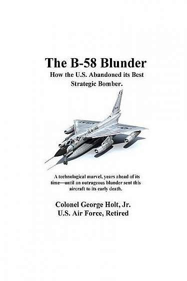Coperta cărții The B-58 Blunder: How the U.S. Abandoned Its Best Strategic Bomber.