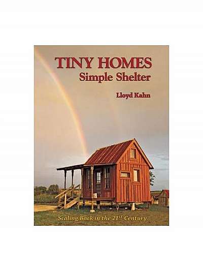 Tiny Homes: Simple Shelter: Scaling Back in the 21st Century