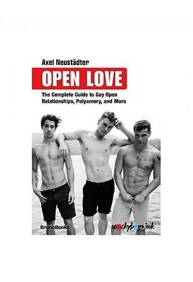 Open Love: The Complete Guide to Open Relationships, Polyamory, and More