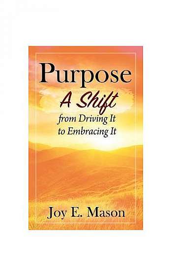Purpose: A Shift from Driving It to Embracing It