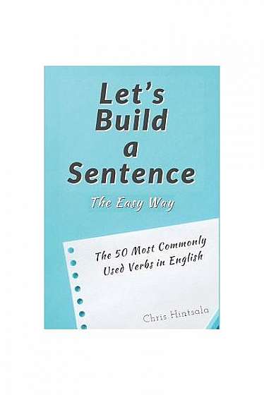 Coperta cărții Let's Build a Sentence: The Easy Way: The 50 Most Commonly Used Verbs in English