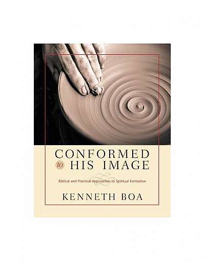 Conformed to His Image: Biblical and Practical Approaches to Spiritual Formation