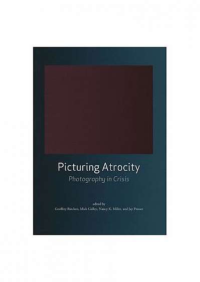 Picturing Atrocity: Photography in Crisis