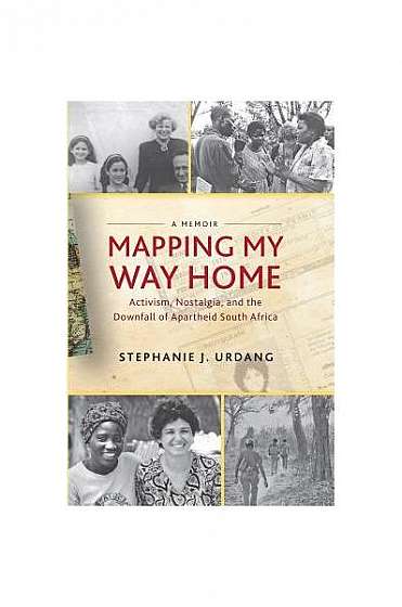 Mapping My Way Home: Activism, Nostalgia, and the Downfall of Apartheid South Africa