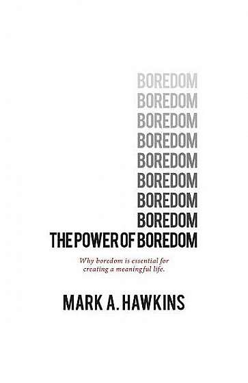 The Power of Boredom: Why Boredom Is Essential to Creating a Meaningful Life