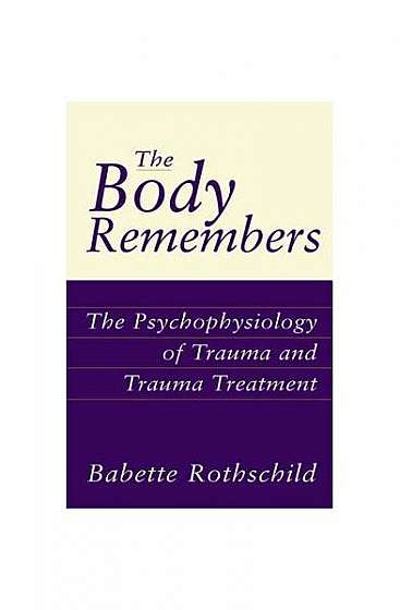 The Body Remembers the Body Remembers: The Psychophysiology of Trauma and Trauma Treatment the Psychophysiology of Trauma and Trauma Treatment