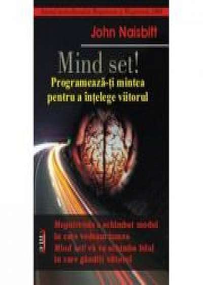 Mind Set! Programiaza-ti mintea pentru a intelege viitorul - John Naisbit