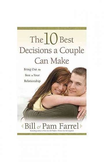 Coperta cărții The 10 Best Decisions a Couple Can Make: Bringing Out the Best in Your Relationship