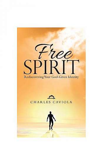 Free Spirit: Rediscovering Your God-Given Identity