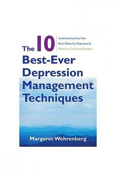 Coperta cărții The 10 Best-Ever Depression Management Techniques: Understanding How Your Brain Makes You Depressed and What You Can Do to Change It