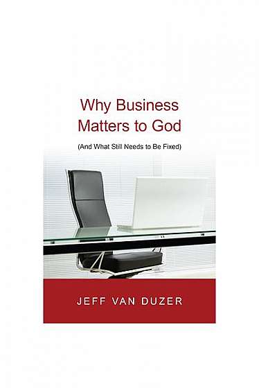 Coperta cărții Why Business Matters to God: And What Still Needs to Be Fixed