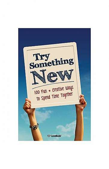 Try Something New: 100 Fun & Creative Ways to Spend Time Together