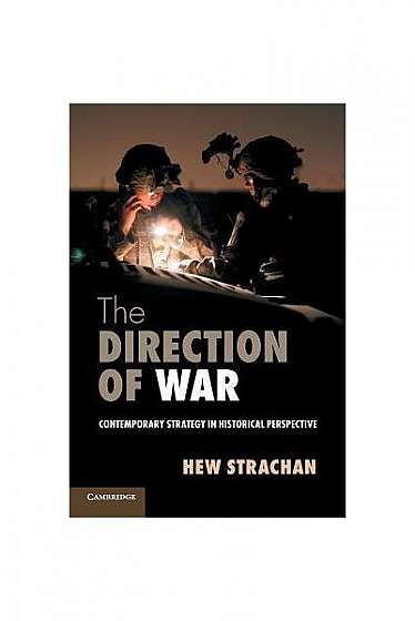 The Direction of War: Contemporary Strategy in Historical Perspective
