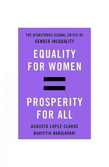 Equality for Women = Prosperity for All: The Disastrous Global Crisis of Gender Inequality