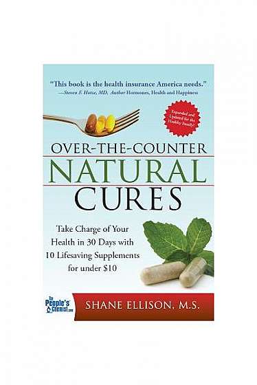 Over the Counter Natural Cures: Take Charge of Your Health in 30 Days with 10 Lifesaving Supplements for Under $10