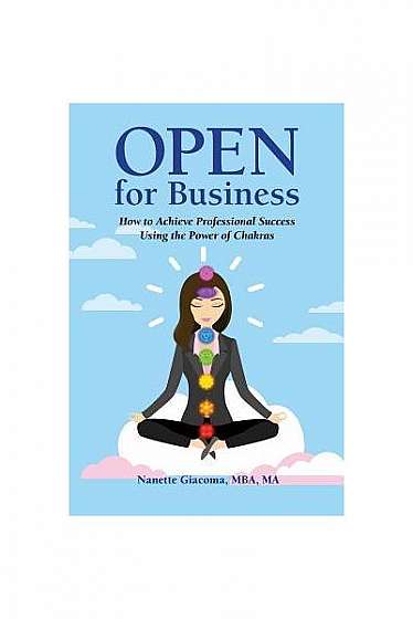 Open for Business: How to Achieve Professional Success Using the Power of Chakras